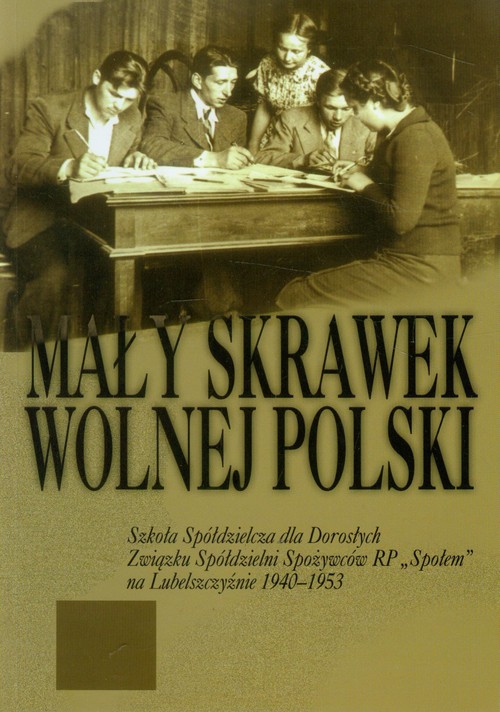 Image of Mały skrawek wolnej Polski Szkoła Spółdzielcza dla Dorosłych Związku Spółdzielni Spożywców RP "Społem" na Lubelszczyźnie 1940-1953