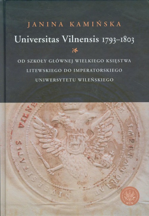 Image of Universitas Vilnensis 1793-1803 Od Szkoły Głównej Wielkiego Księstwa Litewskiego do Imperatorskiego Uniwersytetu Wileńskiego