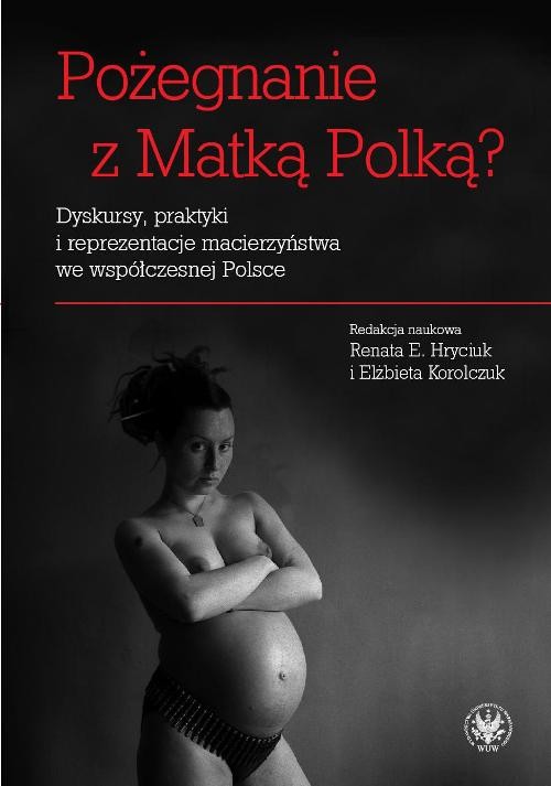 Image of Pożegnanie z Matką Polką? Dyskursy, praktyki i reprezentacje macierzyństwa we współczesnej Polsce