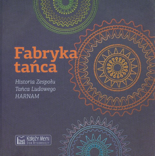 Image of Fabryka tańca Historia Zespołu Tańca Ludowego HARNAM