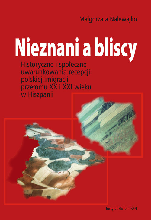Image of Nieznani a bliscy Historyczne i społeczne uwarunkowania recepcji polskiej imigracji przełomu XX i XXI wieku w Hiszpanii