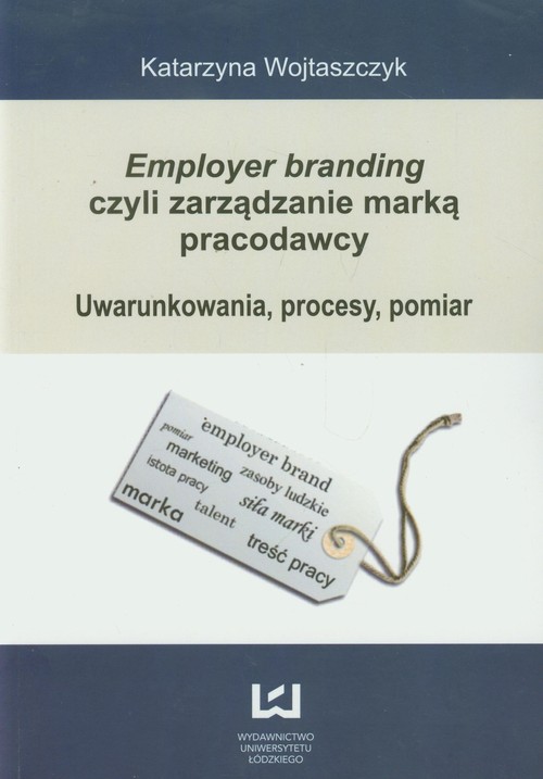 Image of Employer branding czyli zarządzanie marką pracodawcy Uwarunkowania, procesy, pomiar
