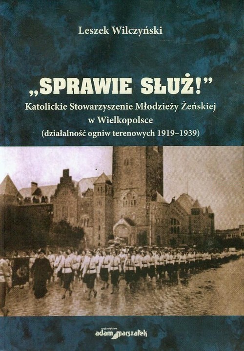 Image of Sprawie służ Katolickie Stowarzyszenie Młodzieży Żeńskiej w Wielkopolsce działalność ogniw terenowych 1919-1939