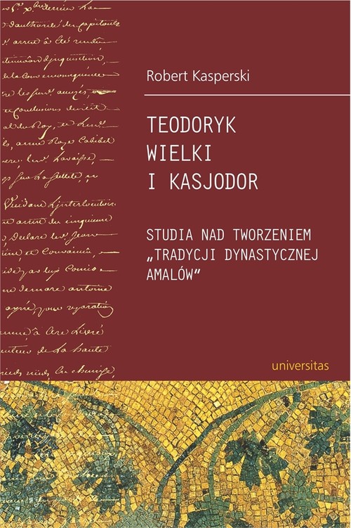 Image of Teodoryk Wielki i Kasjodor Studia nad tworzeniem "tradycji dynastycznej Amalów"