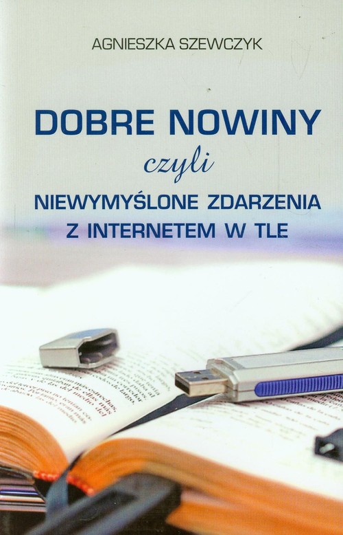 Image of Dobre nowiny czyli niewymyślone zdarzenia z internetem w tle