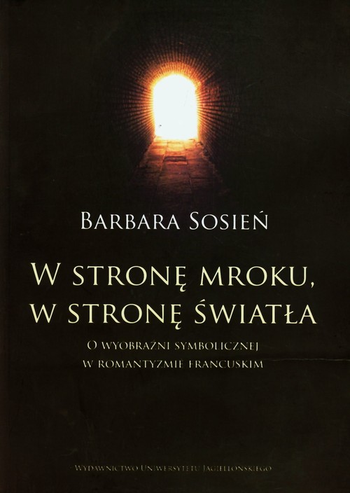 Image of W stronę mroku w stronę światła O wyobraźni symbolicznej w romantyzmie francuskim