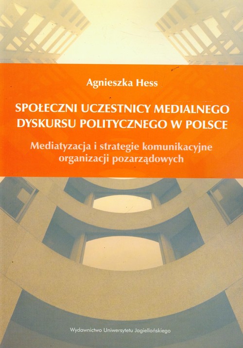 Image of Społeczni uczestnicy medialnego dyskursu politycznego w Polsce Mediatyzacja i strategie komunikacyjne organizacji pozarządowych