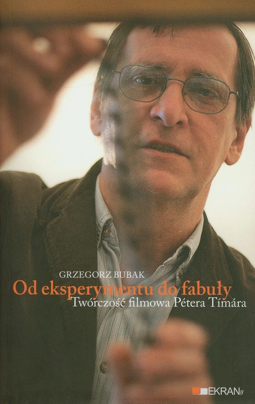 Image of Od eksperymentu do fabuły Twórczość filmowa Petera Timara