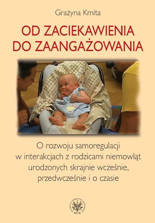 Image of Od zaciekawienia do zaangażowania O rozwoju samoregulacji w interakcjach z rodzicami niemowląt urodzonych skrajnie wcześnie, przedwcześnie i o czasie
