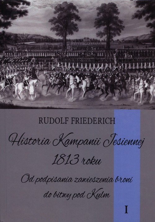 Image of Historia kampanii jesiennej 1813 roku Tom 1 Od podpisania zawieszenia broni do bitwy pod Kulm