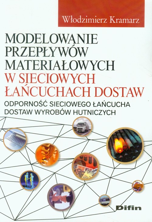Image of Modelowanie przepływów materiałowych w sieciowych łańcuchach dostaw Odporność sieciowego łańcucha dostaw wyrobów hutniczych