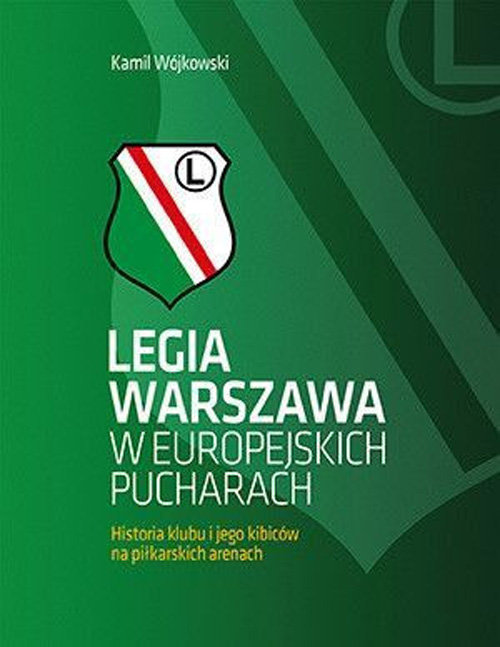 Image of Legia Warszawa w europejskich pucharach Historia klubu i jego kibiców na piłkarskich arenach
