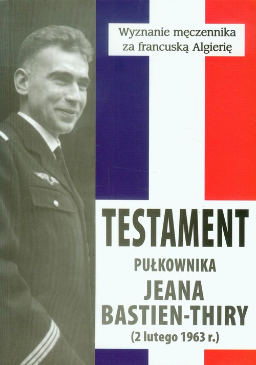 Image of Testament pułkownika Jeana Bastien-Thiry Wyznanie męczennika za francuską Algierię