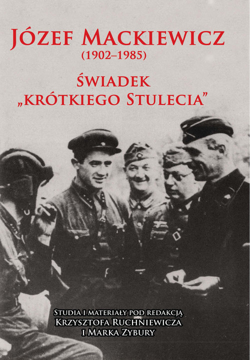 Image of Józef Mackiewicz (1902-1985) Świadek "krótkiego stulecia". Studia i materiały