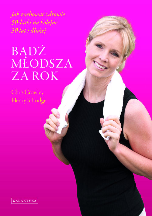 Image of Bądź młodsza za rok Jak zachować zdrowie 50-latki na kolejne 30 lat i dłużej