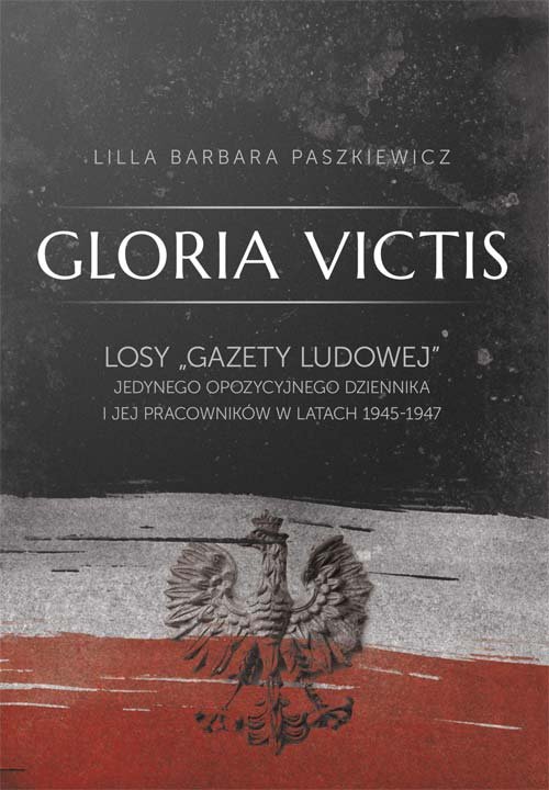 Image of Gloria Victis Losy "Gazety Ludowej" jedynego opozycyjnego dziennika i jej pracowników w latach 1945-1947