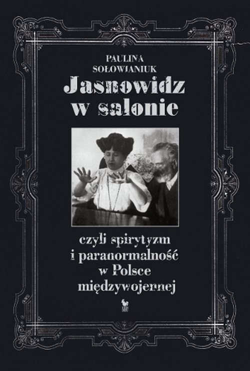 Image of Jasnowidz w salonie czyli spirytyzm i paranormalność w Polsce międzywojennej