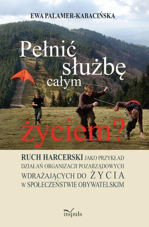 Image of Pełnić służbę całym życiem? Ruch harcerski jako przykład działań organizacji pozarządowych wdrażających do życia w społeczeństwi