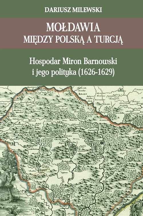 Image of Mołdawia między Polską a Turcją Hospodar Miron Barnowski i jego polityka (1626-1629)