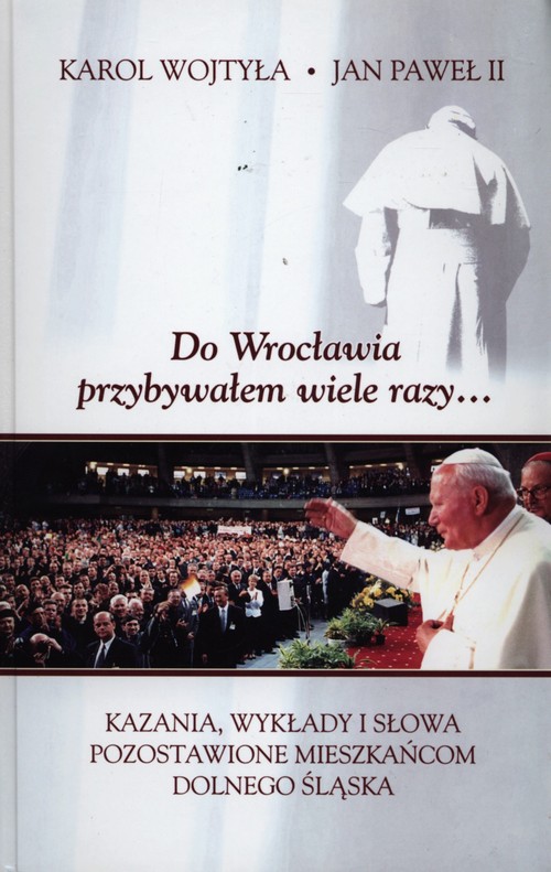 Image of Do Wrocławia przybywałem wiele razy... Kazania, wykłady i słowa pozostawione mieszkańcom Dolnego Śląska