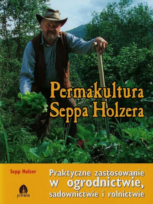Image of Permakultura Seppa Holzera Praktyczne zastosowanie w ogrodnictwie, sadownictwie i rolnictwie