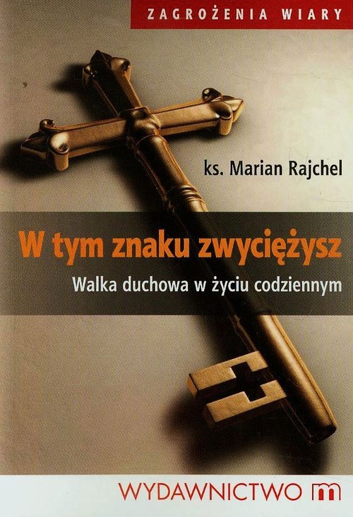 Image of W tym znaku zwyciężysz Walka duchowa w życiu codziennym