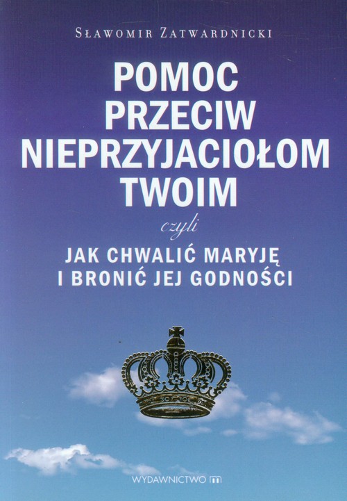 Image of Pomoc przeciw nieprzyjaciołom twoim czyli jak chwalić Maryję i bronić jej godności