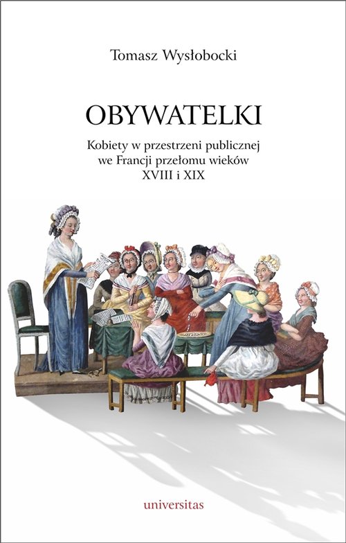 Image of Obywatelki Kobiety w przestrzeni publicznej we Francji przełomu wieków XVIII i XIX