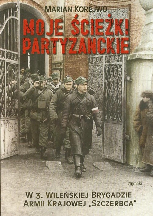 Image of Moje ścieżki partyzanckie W 3. Wileńskiej Brygadzie Armii Krajowej "Szczerbca"