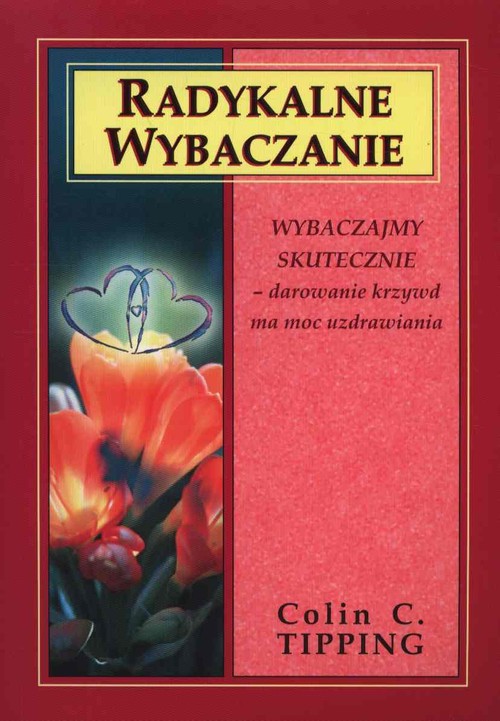 Image of Radykalne wybaczanie Wybaczajmy skutecznie - darowanie krzywd ma moc uzdrawiania