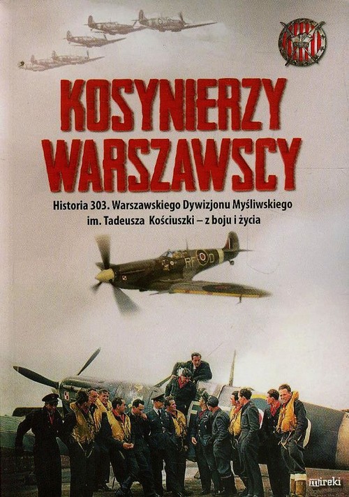 Image of Kosynierzy warszawscy Historia 303. Warszawskiego Dywizjonu Myśliwskiego im. Tadeusza Kościuszki - z boju i życia