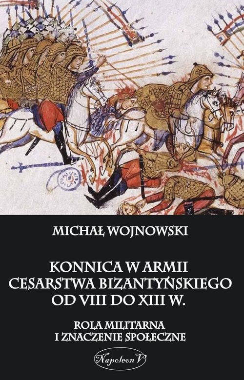 Image of Konnica w armii Cesarstwa Bizantyńskiego od VIII do XIII w. Rola militarna i znaczenie społeczne