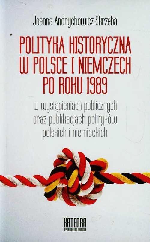Image of Polityka historyczna w Polsce i Niemczech po roku 1989 w wystąpieniach publicznych oraz publikacjach polityków polskich i niemieckich
