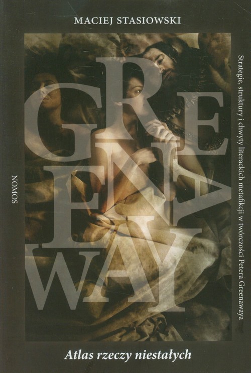 Image of Atlas rzeczy niestałych Strategie, struktury i chwyty literackich metafikcji w twórczości Petera Greenawaya