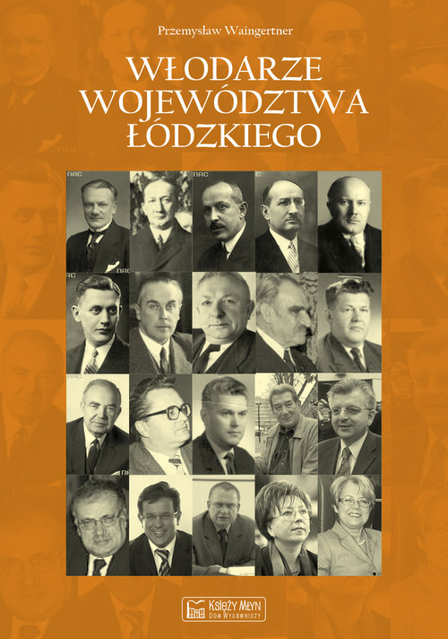 Image of Włodarze województwa łódzkiego Wojewodowie, przewodniczący Prezydiów Wojewódzkich Rad Narodowych i Prezydenci Miasta Łodzi w latach
