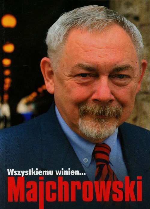 Image of Wszystkiemu winien Majchrowski Z prezydentem Krakowa Jackiem Majchrowskim rozmawia Stefan Ciepły