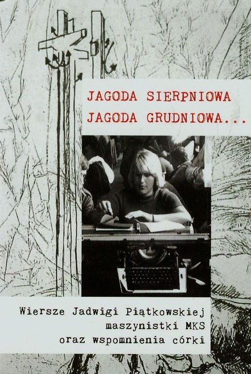 Image of Jagoda sierpniowa Jagoda grudniowa Wiersze Jadwigi Piątkowskiej maszynistki MKS oraz wspomnienia córki