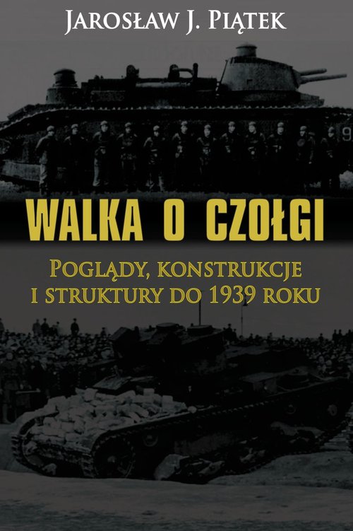 Image of Walka o czołgi Poglądy, konstrukcje i struktury do 1939 roku
