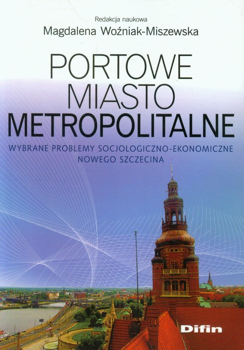 Image of Portowe miasto metropolitalne Wybrane problemy socjologiczno - ekonomiczne nowego Szczecina