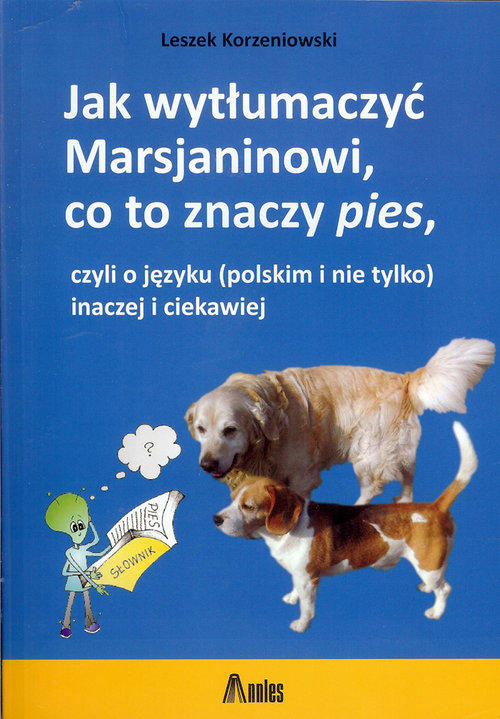 Image of Jak wytłumaczyć Marsjaninowi co to znaczy pies czyli o języku (polskim i nie tylko) inaczej i ciekawiej