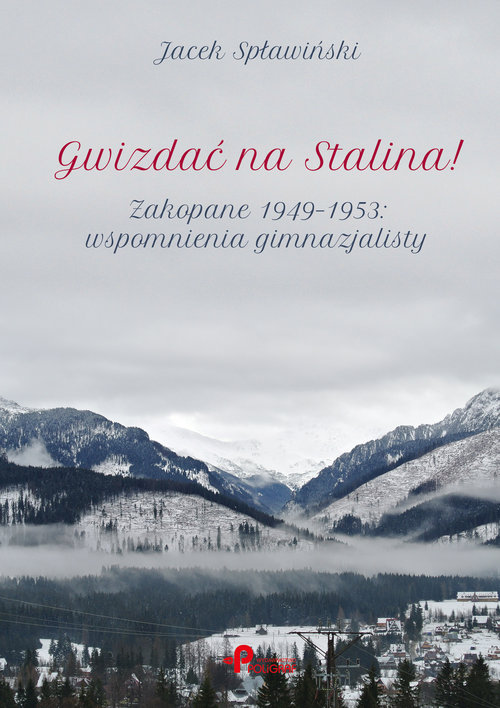 Image of Gwizdać na Stalina! Zakopane 1949–1953: wspomnienia gimnazjalisty