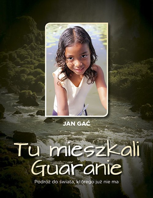 Image of Tu mieszkali Guaranie Podróż do świata, którego już nie ma