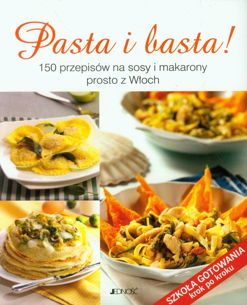 Image of Pasta i basta! 150 przepisów na sosy i makarony prosto z Włoch