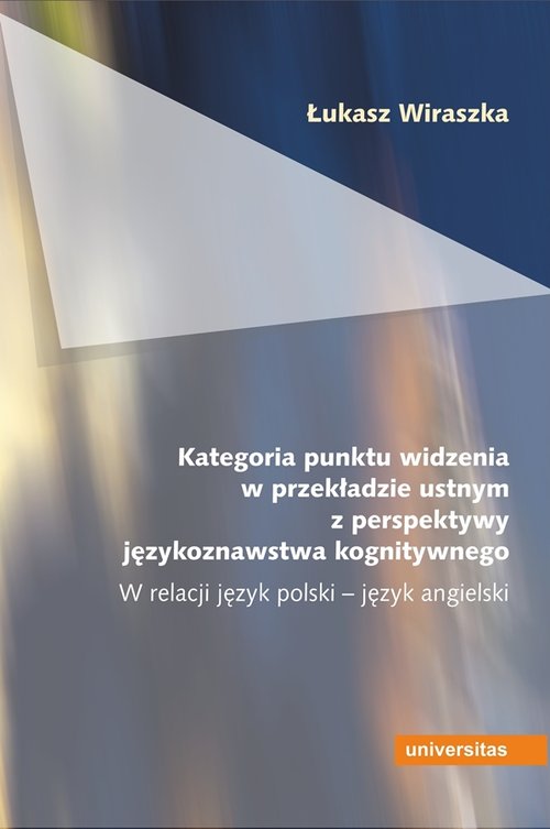 Image of Kategoria punktu widzenia w przekładzie ustnym z perspektywy językoznawstwa kognitywnego W relacji język polski - język angielski