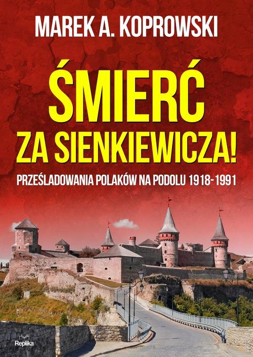 Image of Śmierć za Sienkiewicza! Prześladowania Polaków na Podolu 1918-1991