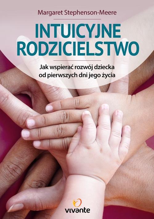 Image of Intuicyjne rodzicielstwo Jak wspierać rozwój dziecka od pierwszych dni jego życia