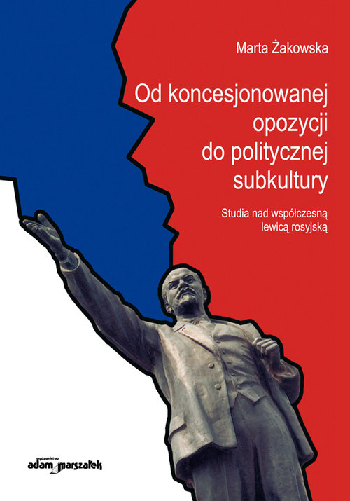 Image of Od koncesjonowanej opozycji do politycznej subkultury Studia nad współczesną lewicą rosyjską.