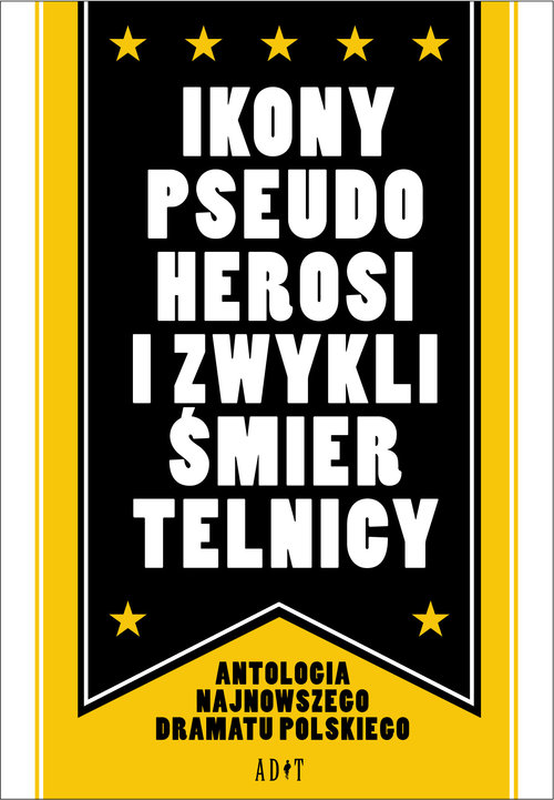 Image of Ikony, pseudoherosi i zwykli śmiertelnicy Antologia najnowszego dramatu polskiego