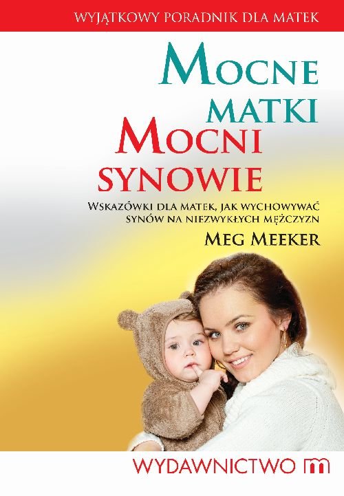 Image of Mocne matki mocni synowie Wskazówki dla matek, jak wychowywać synów na niezwykłych mężczyzn