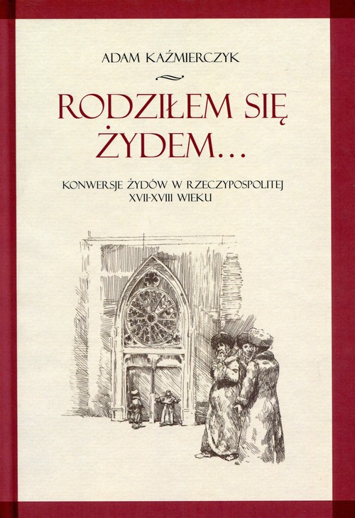 Image of Rodziłem się Żydem Konwersje Żydów w rzeczypospolitej XVII-XVIII wieku